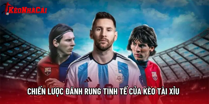 Chiến lược đánh rung tinh tế của Kèo tài xỉu