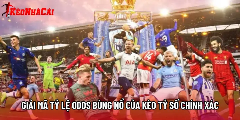 Giải mã tỷ lệ Odds bùng nổ của Kèo tỷ số chính xác