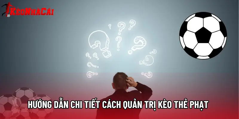 Hướng dẫn chi tiết cách quản trị kèo thẻ phạt