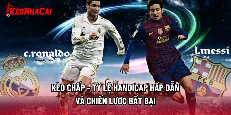 Kèo Chấp - Tỷ Lệ Handicap Hấp Dẫn Và Chiến Lược Bất Bại