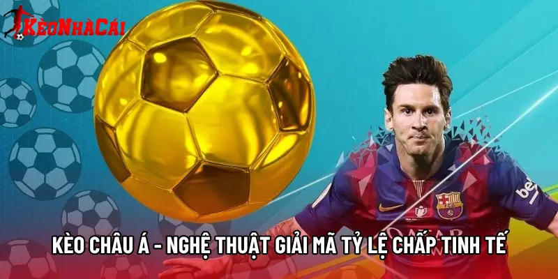 Kèo Châu Á - Nghệ Thuật Giải Mã Tỷ Lệ Chấp Tinh Tế