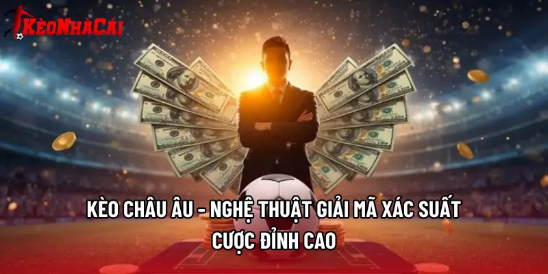 Kèo Châu Âu - Nghệ Thuật Giải Mã Xác Suất Cược Đỉnh Cao