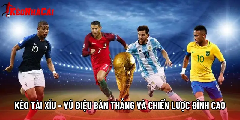 Kèo Tài Xỉu - Vũ Điệu Bàn Thắng Và Chiến Lược Đỉnh Cao