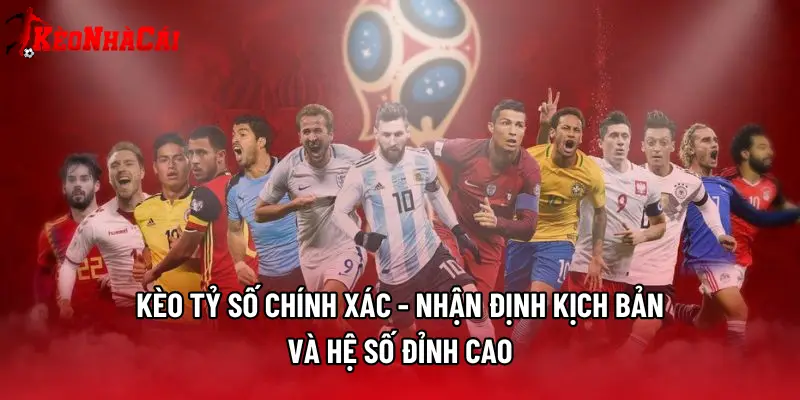 Kèo Tỷ Số Chính Xác - Nhận Định Kịch Bản Và Hệ Số Đỉnh Cao