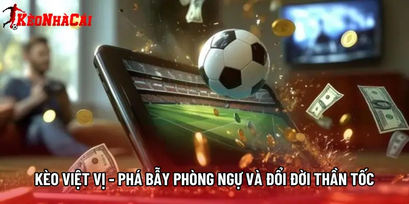 Kèo Việt Vị - Phá Bẫy Phòng Ngự Và Đổi Đời Thần Tốc