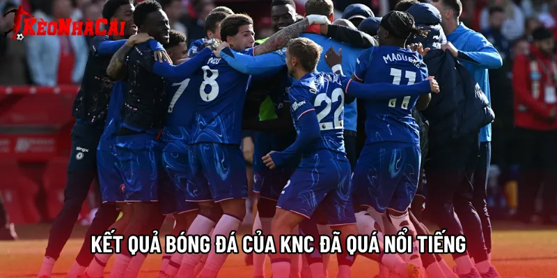 Kết quả bóng đá của KNC đã quá nổi tiếng