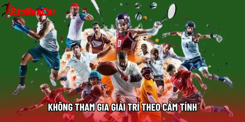 Không tham gia giải trí theo cảm tính
