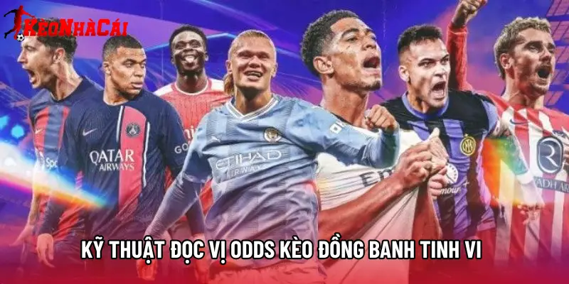 Kỹ thuật đọc vị Odds Kèo đồng banh tinh vi