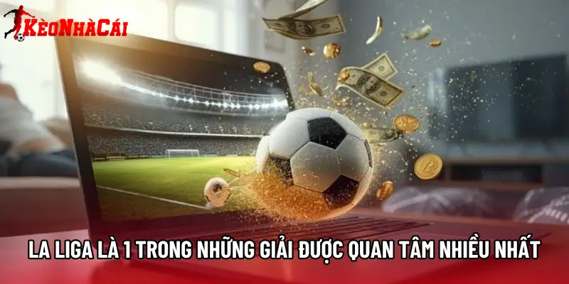 La Liga là 1 trong những giải được quan tâm nhiều nhất