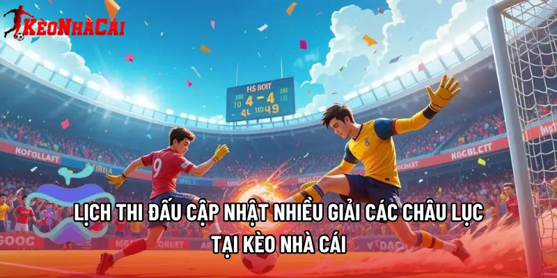 Lịch thi đấu cập nhật nhiều giải các châu lục tại Kèo Nhà Cái