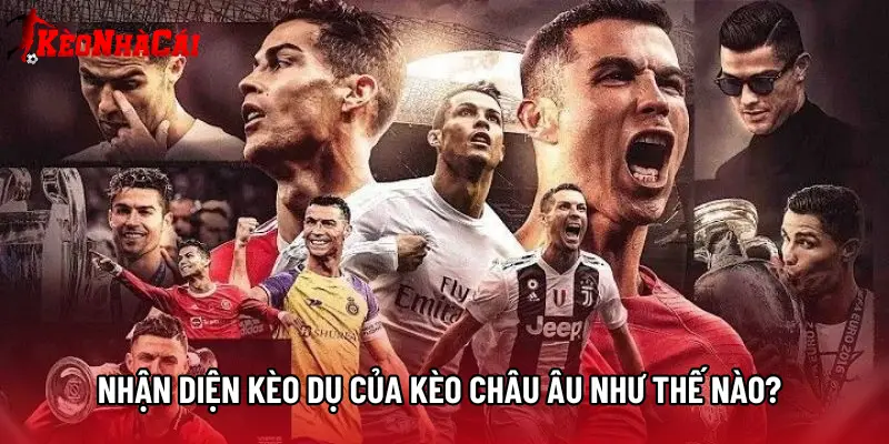 Nhận diện kèo dụ của Kèo châu Âu như thế nào?