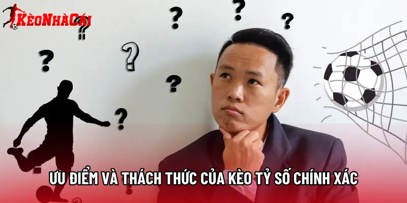 Ưu điểm và thách thức của Kèo tỷ số chính xác